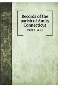 Records of the Parish of Amity Connecticut Part 1. A-D