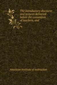 introductory discourse and lectures delivered . before the convention of teachers, and .