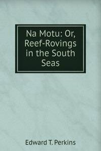 Na Motu: Or, Reef-Rovings in the South Seas