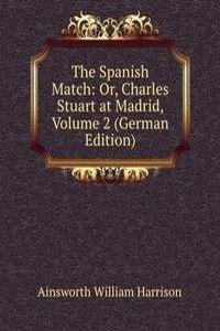 Spanish Match: Or, Charles Stuart at Madrid, Volume 2 (German Edition)