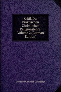 Kritik Der Praktischen Christlichen Religionslehre, Volume 2 (German Edition)