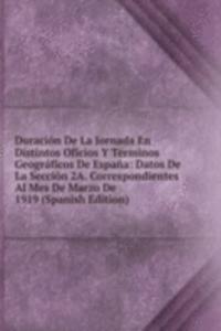 Duracion De La Jornada En Distintos Oficios Y Terminos Geograficos De Espana: Datos De La Seccion 2A. Correspondientes Al Mes De Marzo De 1919 (Spanish Edition)