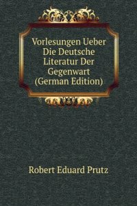 Vorlesungen Ueber Die Deutsche Literatur Der Gegenwart (German Edition)