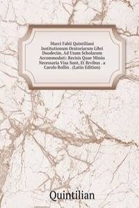 Marci Fabii Quintiliani Institutionum Oratoriarum Libri Duodecim, Ad Usum Scholarum Accommodati: Recisis Quae Minus Necessaria Visa Sunt, Et Brvibus . a Carolo Rollin . (Latin Edition)