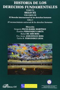 Historia de los Derechos Fundamentales. Tomo IV. Siglo XX. Volumen III. El Derecho internacional de los derechos humanos. Libro 1. El reconocimiento universal de los derechos humanos (Spanish Edition)