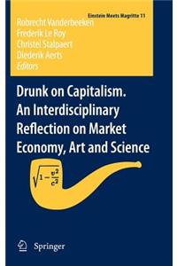 Drunk on Capitalism. an Interdisciplinary Reflection on Market Economy, Art and Science