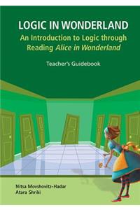 Logic in Wonderland: An Introduction to Logic Through Reading Alice's Adventures in Wonderland - Teacher's Guidebook