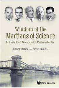 Wisdom of the Martians of Science: In Their Own Words with Commentaries