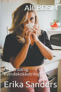 Alt BDSM. Underdanig Kvindekokketrilogi