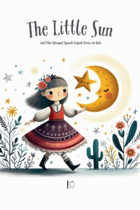 Litte Sun And Other Bilingual Spanish-English Stories for Kids