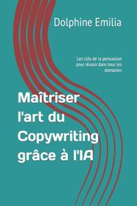 Maîtriser l'art du Copywriting grâce à l'IA: Les clés de la persuasion pour réussir dans tous les domaines