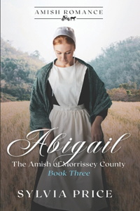 Abigail (The Amish of Morrissey County Book Three)