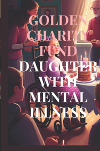 Golden Charity Fund Daughter with Mental Illness