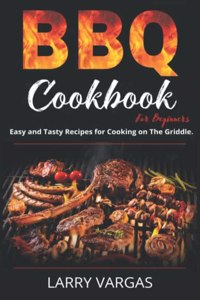 BBQ Cookbook for Beginners: Easy And Tasty Recipes for Cooking on The Griddle.