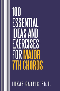 100 Essential Ideas and Exercises for Major 7th Chords