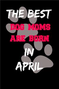 The Best Dog Moms Are Born In April Journal