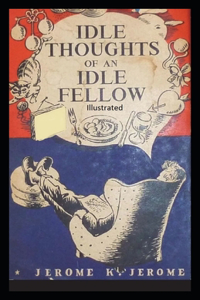 Idle Thoughts of an Idle Fellow Illustrated