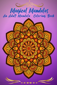 Magical Mandalas An Adult Mandala Coloring Book