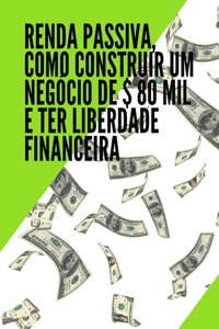 Renda passiva como construir um negócio de $ 80 mil e ter liberdade financeira