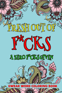Fresh Out of F*cks A Zero F*cks Given Swear Word Coloring Book