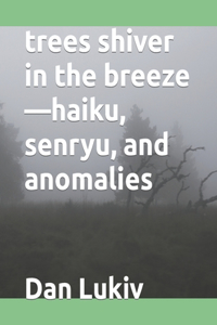 trees shiver in the breeze-haiku, senryu, and anomalies