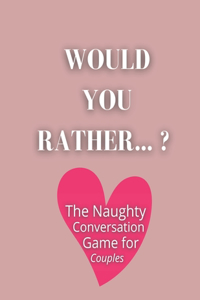 Would you rather...? The Naughty Conversation Game for Couples