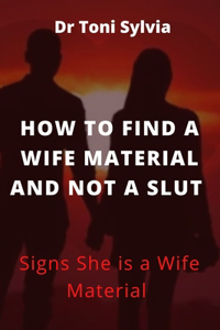 How to Find a Wife Material and Not a Slut