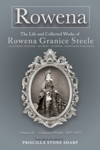 Rowena--The Life and Collected Works of Rowena Granice Steele - Volume II--Collected Works 1857-1873