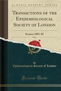 Transactions of the Epidemiological Society of London, Vol. 1: Session 1881-82 (Classic Reprint)