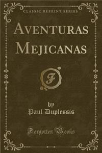 Aventuras Mejicanas (Classic Reprint)