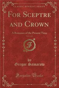 For Sceptre and Crown, Vol. 2 of 2: A Romance of the Present Time (Classic Reprint)