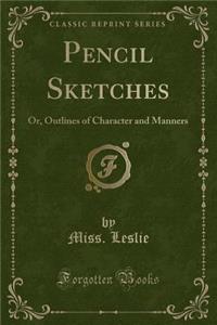 Pencil Sketches: Or, Outlines of Character and Manners (Classic Reprint)