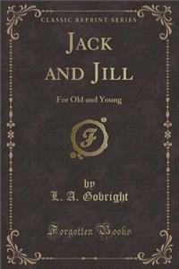 Jack and Jill: For Old and Young (Classic Reprint)