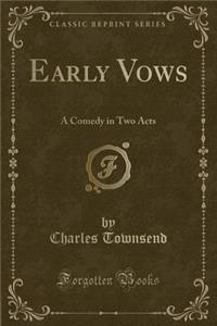 Early Vows: A Comedy in Two Acts (Classic Reprint): A Comedy in Two Acts (Classic Reprint)