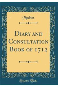 Diary and Consultation Book of 1712 (Classic Reprint)