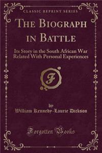 The Biograph in Battle: Its Story in the South African War Related with Personal Experiences (Classic Reprint)