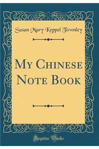 My Chinese Note Book (Classic Reprint)