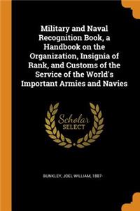 Military and Naval Recognition Book, a Handbook on the Organization, Insignia of Rank, and Customs of the Service of the World's Important Armies and Navies