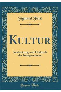 Kultur: Ausbreitung Und Herkunft Der Indogermanen (Classic Reprint)