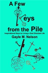 Few Keys from the Pile: Inspirational Keys to Living a God Directed Life