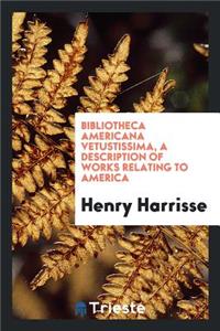 Bibliotheca Americana Vetustissima, a Description of Works Relating to America