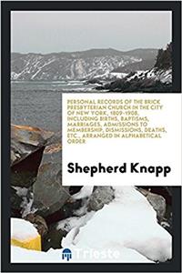 Personal records of the Brick Presbyterian church in the city of New York, 1809-1908, including births, baptisms, marriages, admissions to membership,
