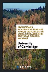 Prolusiones academicae praemiis annuis dignatae et in curia Cantabrigiensi recitatae comitiis maximis