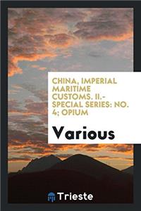 China, Imperial Maritime Customs. II.-Special series: No. 4; Opium