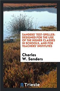 Sanders' Test-Speller: Designed for the Use of the Higher Classes in Schools, and for Teachers' Institutes