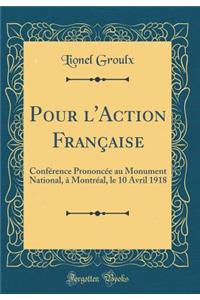 Pour l'Action Franï¿½aise: Confï¿½rence Prononcï¿½e Au Monument National, ï¿½ Montrï¿½al, Le 10 Avril 1918 (Classic Reprint)