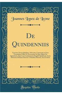 de Quindenniis: Tractatus Novus Judicibus, Advocatis, CÃ¦terisque in Foro Versantibus Utilis, Et Necessarius; In Quo Agitur de Quindeniis, QuÃ¦ Loco Laudeniorum Singulis Quindecim Annis Debentur Dominis Directis Ã? Manibus Mortuis, Seu Ecclesiis