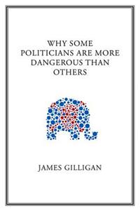 Why Some Politicians Are More Dangerous Than Others