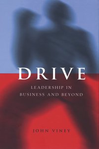 Drive: The Dynamics of Leadership in Business and Life: What Makes a Leader in Business and Beyond