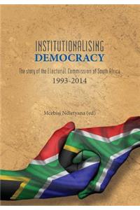 Institutionalising Democracy. The story of the Electoral Commission of South Africa